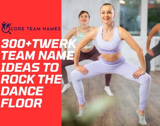 300+Twerk Team Name Ideas to Rock the Dance Floor